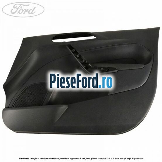 Tapiterie usa fata dreapta echipare premium syracus 5 usi Ford Fiesta 2013-2017 1.5 TDCi 95 cp XVJB, XVJC diesel