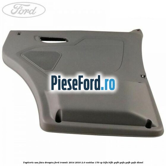 Tapiterie usa fata dreapta Ford Transit 2014-2018 2.0 EcoBlue 170 cp BLFA, BLFB, YNF6, YNFA, YNFB, YNFS diesel