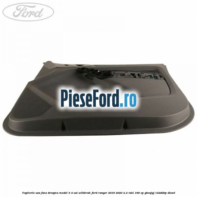 Tapiterie usa fata dreapta model 3/4 usi WILDTRAK Ford Ranger 2016-2020 2.2 TDCi 160 cp GBVAJQJ, T22DD0P diesel