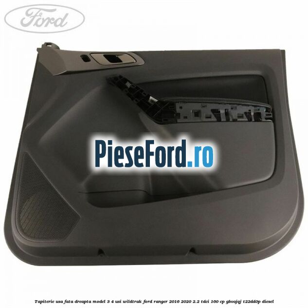 Tapiterie usa fata dreapta model 3/4 usi WILDTRAK Ford Ranger 2016-2020 2.2 TDCi 160 cp GBVAJQJ, T22DD0P diesel