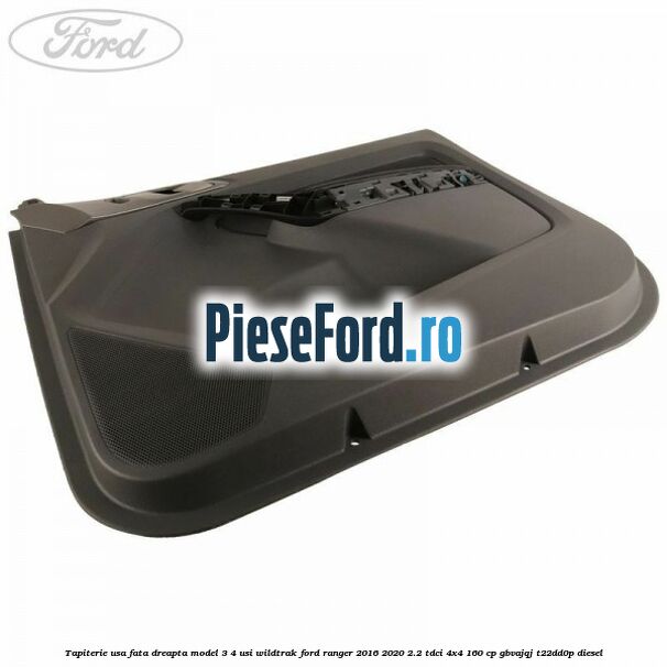 Tapiterie usa fata dreapta model 3/4 usi WILDTRAK Ford Ranger 2016-2020 2.2 TDCi 4x4 160 cp GBVAJQJ, T22DD0P diesel