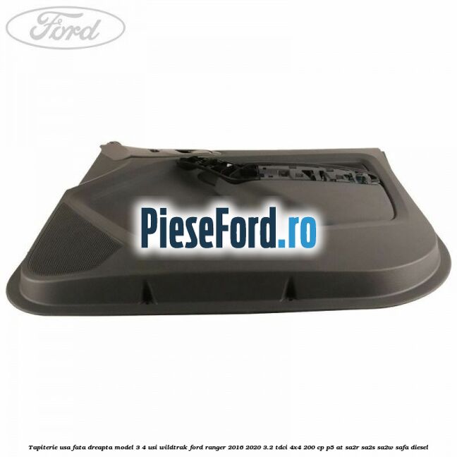 Tapiterie usa fata dreapta model 3/4 usi WILDTRAK Ford Ranger 2016-2020 3.2 TDCi 4x4 200 cp P5-AT, SA2R, SA2S, SA2W, SAFA diesel
