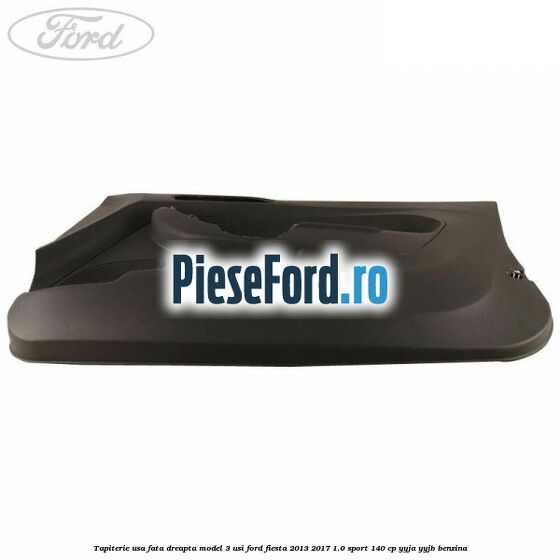 Tapiterie usa fata dreapta model 3 usi Ford Fiesta 2013-2017 1.0 Sport 140 cp YYJA, YYJB benzina