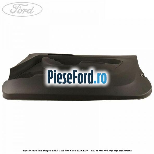 Tapiterie usa fata dreapta model 3 usi Ford Fiesta 2013-2017 1.4 97 cp RTJA, RTJB, SPJA, SPJC, SPJE benzina
