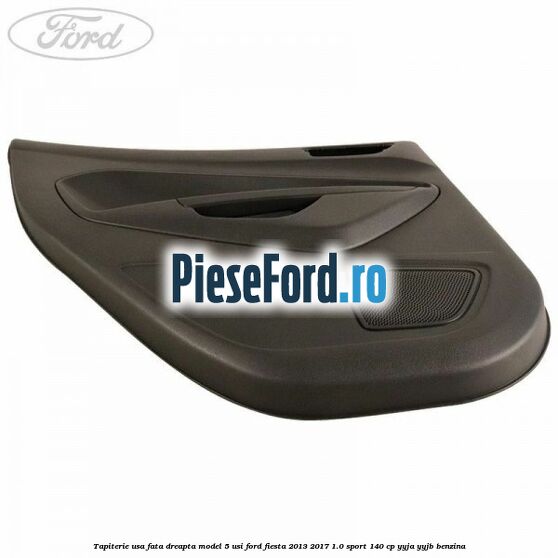 Tapiterie usa fata dreapta model 5 usi Ford Fiesta 2013-2017 1.0 Sport 140 cp Tapiterie usa fata dreapta model 5 usi Ford Fiesta 2013-2017 1.0 Sport 140 cp YYJA, YYJB benzina