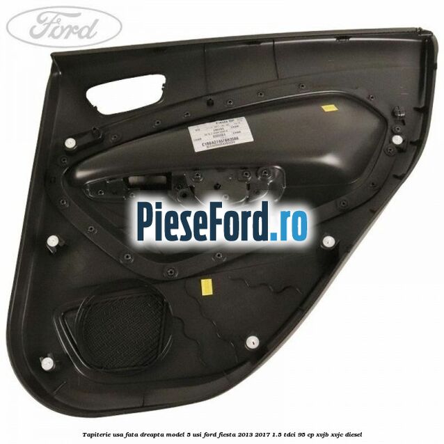 Tapiterie usa fata dreapta model 5 usi Ford Fiesta 2013-2017 1.5 TDCi 95 cp XVJB, XVJC diesel