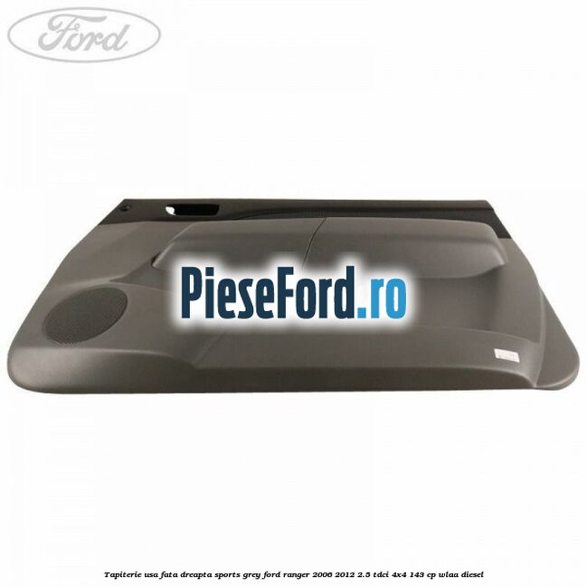 Tapiterie usa fata dreapta Sports Grey Ford Ranger 2006-2012 2.5 TDCi 4x4 143 cp WLAA diesel