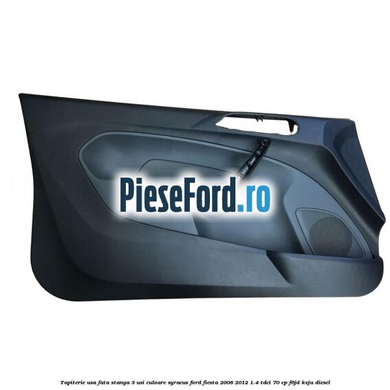 Tapiterie usa fata stanga 3 usi culoare syracus Ford Fiesta 2008-2012 1.4 TDCi 70 cp F6JD, KVJA diesel