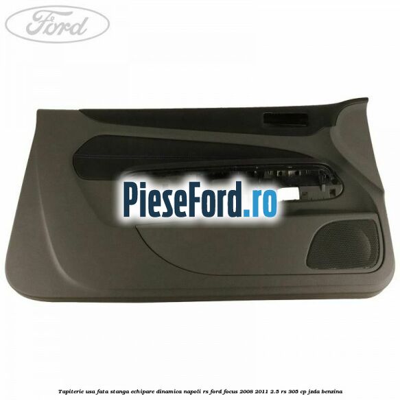 Tapiterie usa fata stanga echipare dinamica napoli RS Ford Focus 2008-2011 2.5 RS 305 cp JZDA benzina