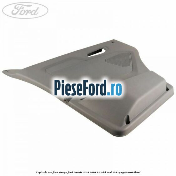Tapiterie usa fata stanga Ford Transit 2014-2018 2.2 TDCi RWD 125 cp CYR5, USR6 diesel