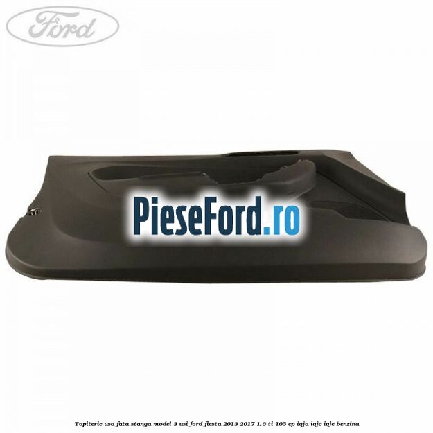 Tapiterie usa fata stanga model 3 usi Ford Fiesta 2013-2017 1.6 Ti 105 cp IQJA, IQJC, IQJE benzina