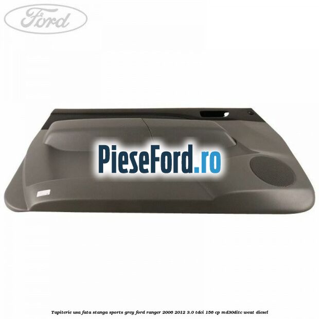Tapiterie usa fata stanga Sports Grey Ford Ranger 2006-2012 3.0 TDCi 156 cp MD30DITC, WEAT diesel