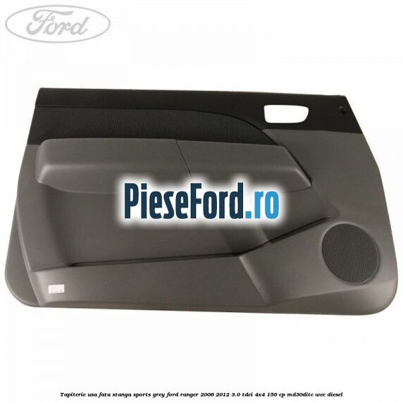 Tapiterie usa fata stanga Sports Grey Ford Ranger 2006-2012 3.0 TDCi 4x4 156 cp MD30DITC, WEC diesel