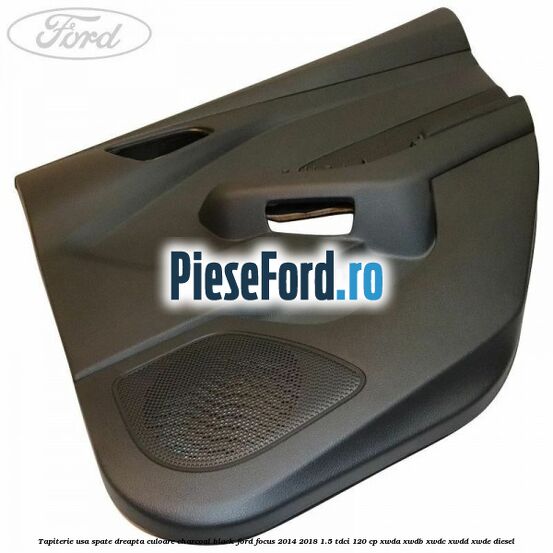 Tapiterie usa spate dreapta culoare charcoal black Ford Focus 2014-2018 1.5 TDCi 120 cp XWDA, XWDB, XWDC, XWDD, XWDE diesel