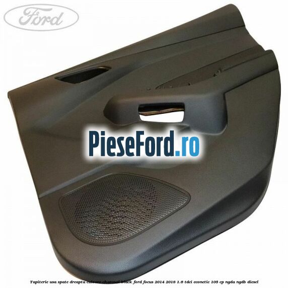 Tapiterie usa spate dreapta culoare charcoal black Ford Focus 2014-2018 1.6 TDCi ECOnetic 105 cp NGDA, NGDB diesel