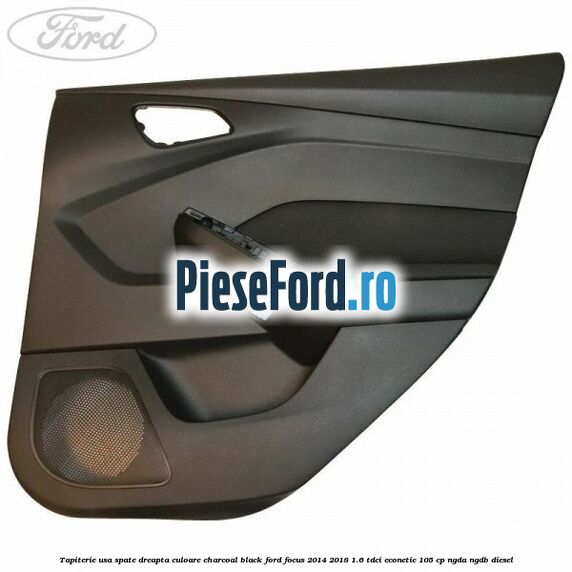 Tapiterie usa spate dreapta culoare charcoal black Ford Focus 2014-2018 1.6 TDCi ECOnetic 105 cp NGDA, NGDB diesel