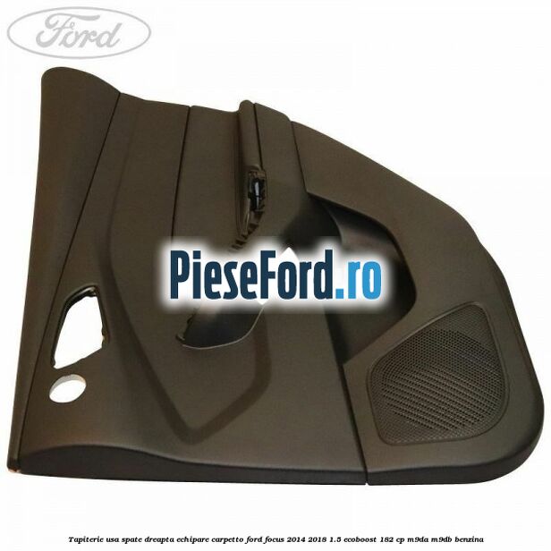 Tapiterie usa spate dreapta echipare carpetto Ford Focus 2014-2018 1.5 EcoBoost 182 cp M9DA, M9DB benzina