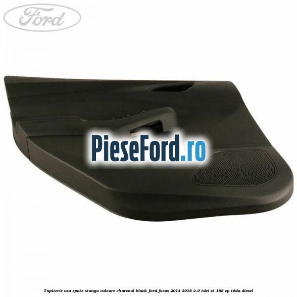 Tapiterie usa spate stanga culoare charcoal black Ford Focus 2014-2018 2.0 TDCi ST 185 cp T8DA diesel