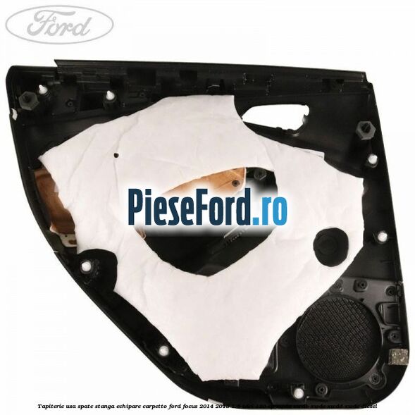 Tapiterie usa spate stanga echipare carpetto Ford Focus 2014-2018 1.5 TDCi 120 cp XWDA, XWDB, XWDC, XWDD, XWDE diesel
