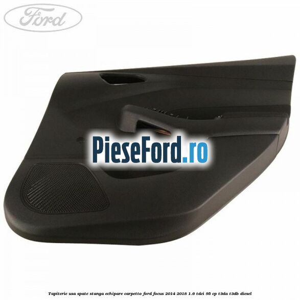 Tapiterie usa spate stanga echipare carpetto Ford Focus 2014-2018 1.6 TDCi 95 cp T3DA, T3DB diesel