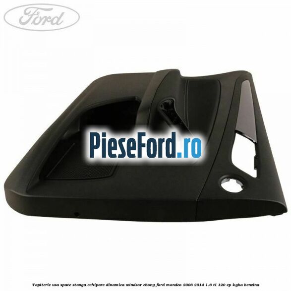 Tapiterie usa spate stanga echipare dinamica Windsor ebony Ford Mondeo 2008-2014 1.6 Ti 120 cp Tapiterie usa spate stanga echipare dinamica Windsor ebony Ford Mondeo 2008-2014 1.6 Ti 120 cp KGBA benzina
