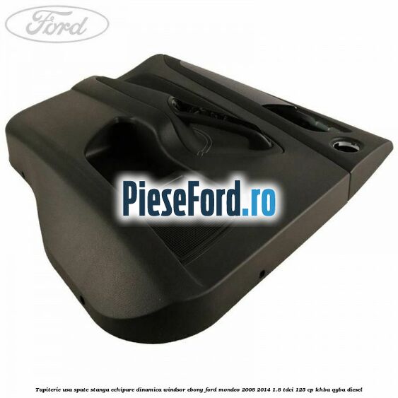 Tapiterie usa spate stanga echipare dinamica Windsor ebony Ford Mondeo 2008-2014 1.8 TDCi 125 cp Tapiterie usa spate stanga echipare dinamica Windsor ebony Ford Mondeo 2008-2014 1.8 TDCi 125 cp KHBA, QYBA diesel