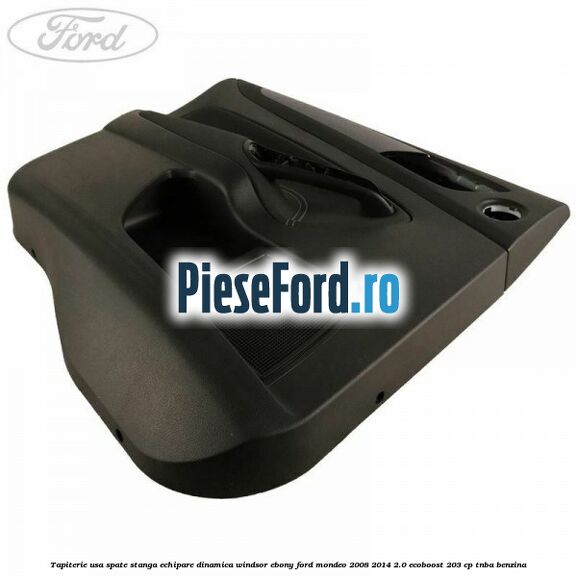 Tapiterie usa spate stanga echipare dinamica Windsor ebony Ford Mondeo 2008-2014 2.0 EcoBoost 203 cp Tapiterie usa spate stanga echipare dinamica Windsor ebony Ford Mondeo 2008-2014 2.0 EcoBoost 203 cp TNBA benzina