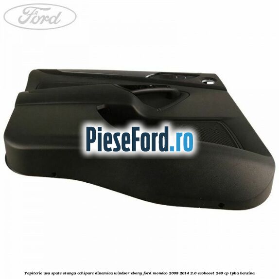 Tapiterie usa spate stanga echipare dinamica Windsor ebony Ford Mondeo 2008-2014 2.0 EcoBoost 240 cp TPBA benzina