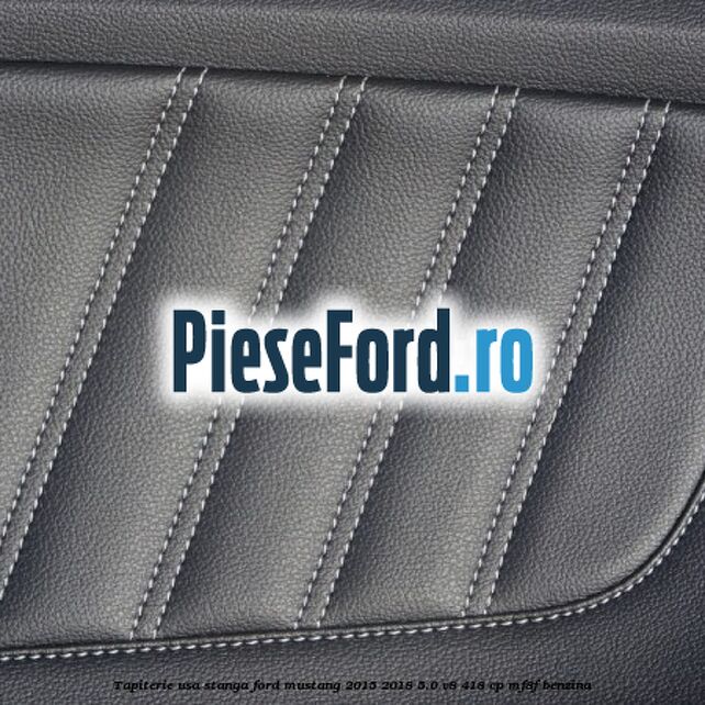 Tapiterie usa stanga Ford Mustang 2015-2018 5.0 V8 418 cp MF8F benzina