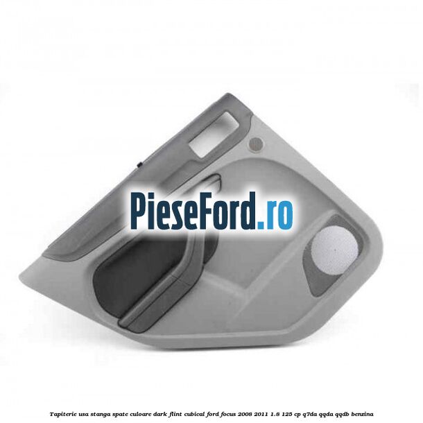 Tapiterie usa stanga spate culoare dark flint cubical Ford Focus 2008-2011 1.8 125 cp Q7DA, QQDA, QQDB benzina