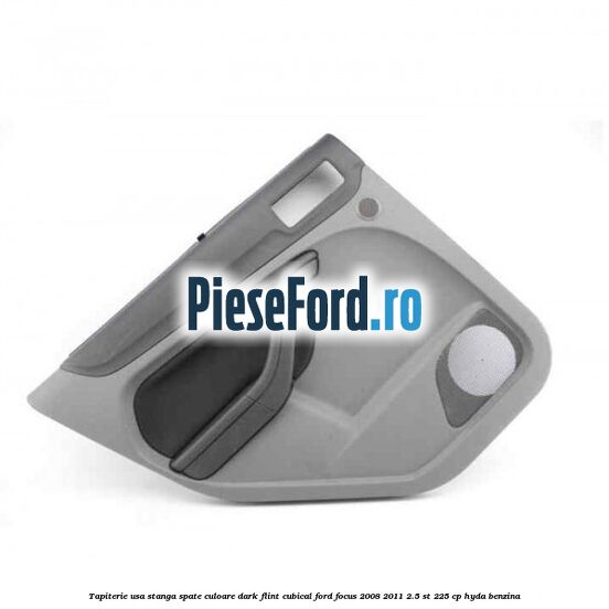 Tapiterie usa stanga spate culoare dark flint cubical Ford Focus 2008-2011 2.5 ST 225 cp HYDA benzina