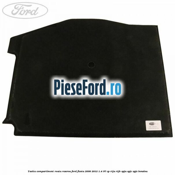 Tavita compartiment roata rezerva Ford Fiesta 2008-2012 1.4 97 cp Tavita compartiment roata rezerva Ford Fiesta 2008-2012 1.4 97 cp RTJA, RTJB, SPJA, SPJC, SPJE benzina