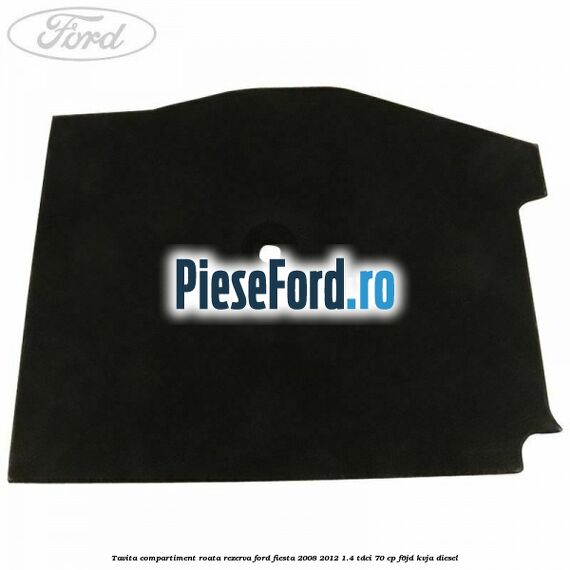 Tavita compartiment roata rezerva Ford Fiesta 2008-2012 1.4 TDCi 70 cp F6JD, KVJA diesel