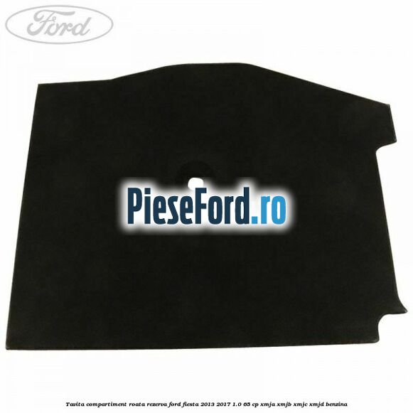 Tavita compartiment roata rezerva Ford Fiesta 2013-2017 1.0 65 cp XMJA, XMJB, XMJC, XMJD benzina