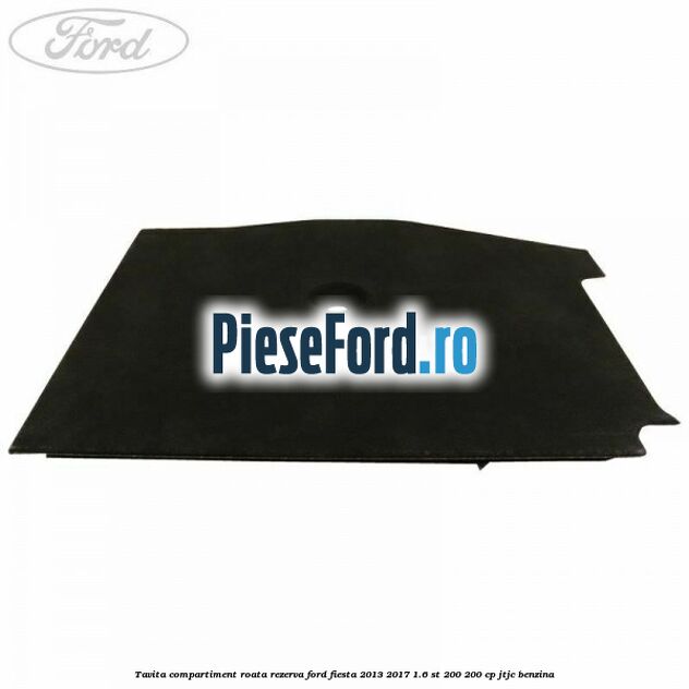 Tavita compartiment roata rezerva Ford Fiesta 2013-2017 1.6 ST 200 200 cp JTJC benzina