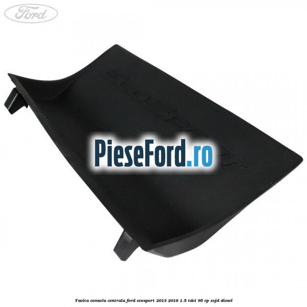Tavita consola centrala Ford EcoSport 2013-2018 1.5 TDCi 95 cp XVJD diesel