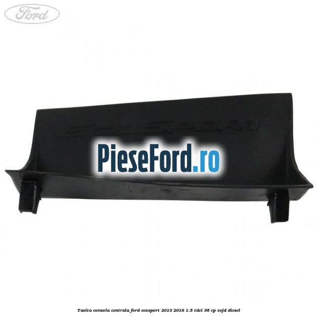 Tavita consola centrala Ford EcoSport 2013-2018 1.5 TDCi 95 cp XVJD diesel