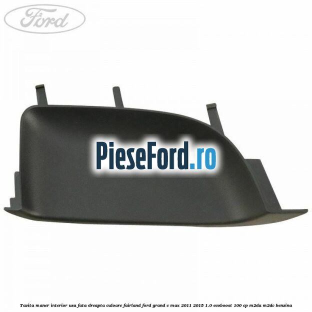 Tavita maner interior usa fata dreapta culoare fairland Ford Grand C-Max 2011-2015 1.0 EcoBoost 100 cp M2DA, M2DC benzina