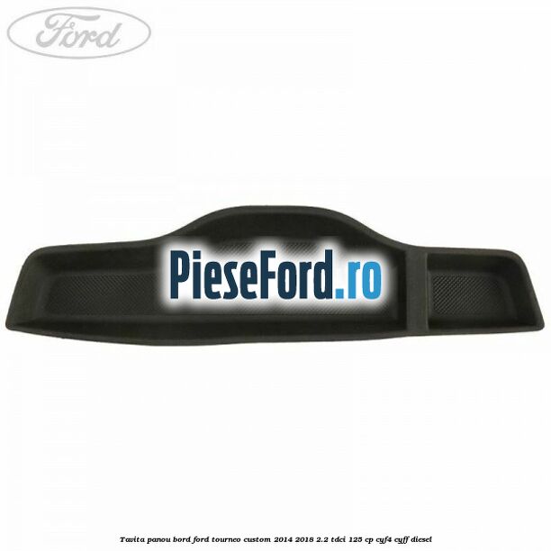 Tavita panou bord Ford Tourneo Custom 2014-2018 2.2 TDCi 125 cp CYF4, CYFF diesel