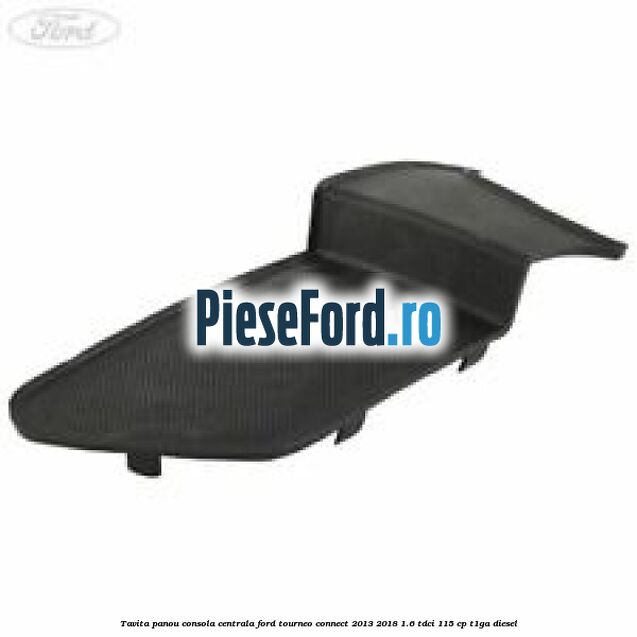 Tavita panou consola centrala Ford Tourneo Connect 2013-2018 1.6 TDCi 115 cp T1GA diesel