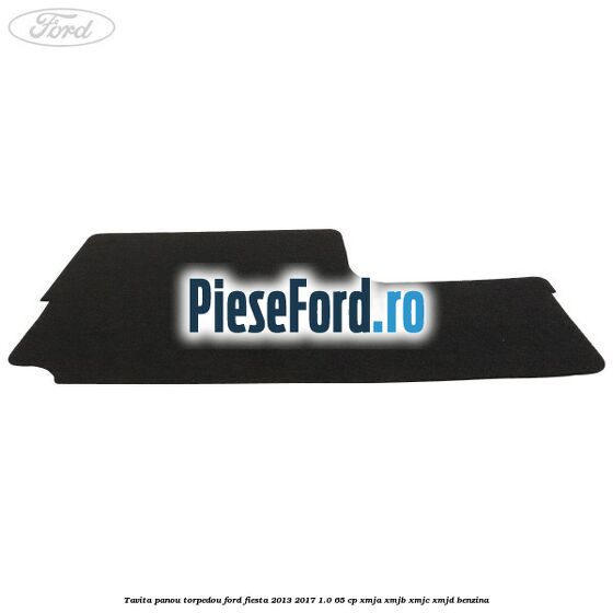 Tavita panou torpedou Ford Fiesta 2013-2017 1.0 65 cp XMJA, XMJB, XMJC, XMJD benzina
