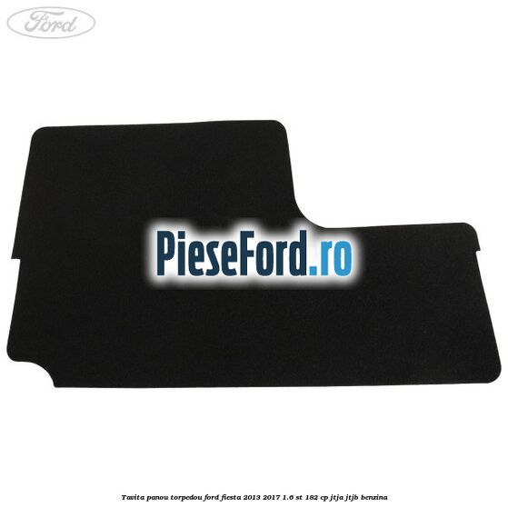 Tavita panou torpedou Ford Fiesta 2013-2017 1.6 ST 182 cp JTJA, JTJB benzina