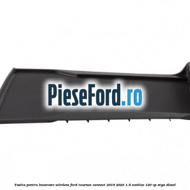 Tavita pentru incarcare wireless Ford Tourneo Connect 2019-2023 1.5 EcoBlue 120 cp Tavita pentru incarcare wireless Ford Tourneo Connect 2019-2023 1.5 EcoBlue 120 cp ZTGA diesel