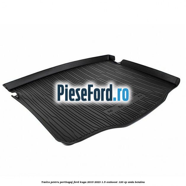Tavita pentru portbagaj Ford Kuga 2019-2023 1.5 EcoBoost 120 cp UNDA benzina