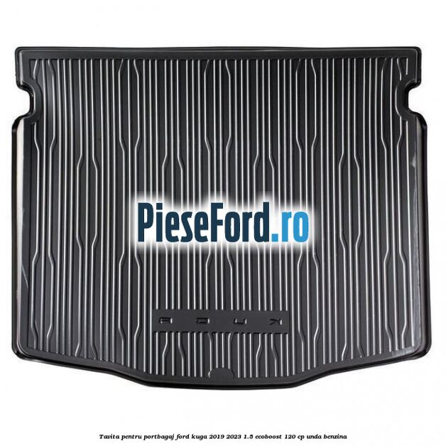 Tavita pentru portbagaj Ford Kuga 2019-2023 1.5 EcoBoost 120 cp UNDA benzina