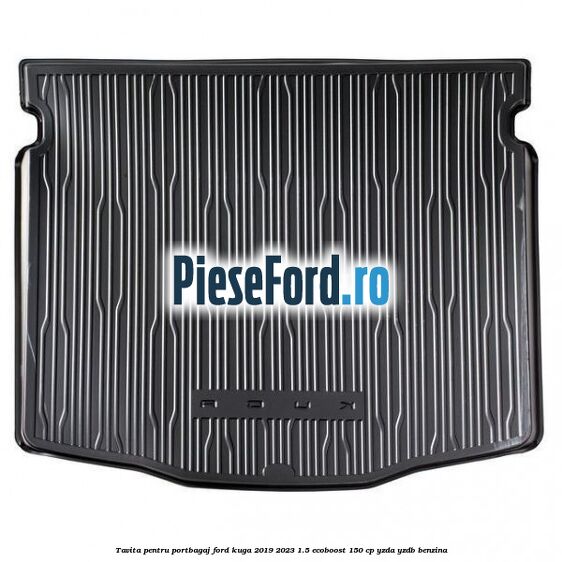 Tavita pentru portbagaj Ford Kuga 2019-2023 1.5 EcoBoost 150 cp YZDA, YZDB benzina