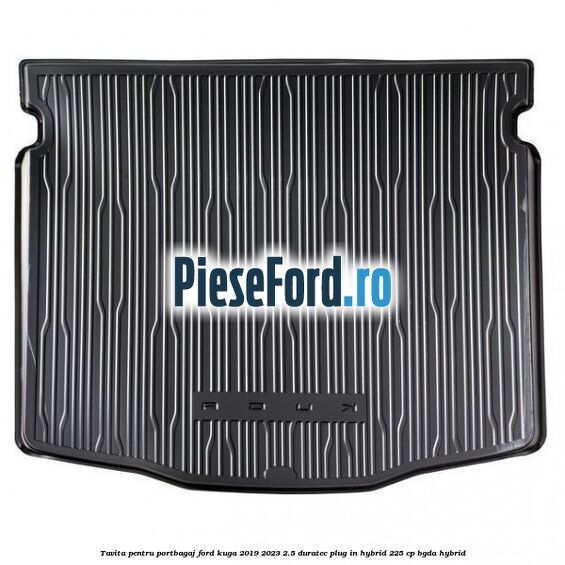 Tavita pentru portbagaj Ford Kuga 2019-2023 2.5 Duratec Plug-in-Hybrid 225 cp BGDA hybrid