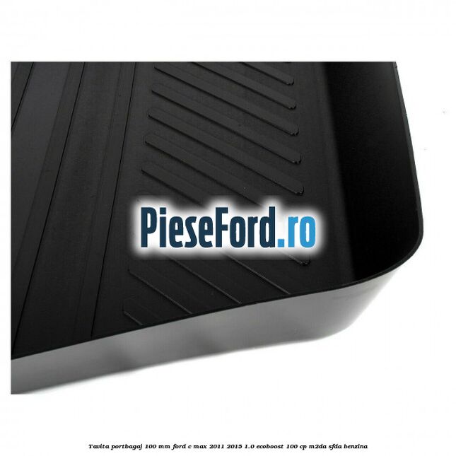 Tavita portbagaj 100 mm Ford C-Max 2011-2015 1.0 EcoBoost 100 cp M2DA, SFDA benzina