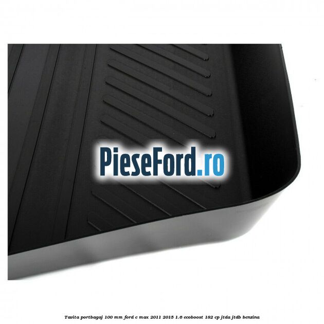 Tavita portbagaj 100 mm Ford C-Max 2011-2015 1.6 EcoBoost 182 cp JTDA, JTDB benzina