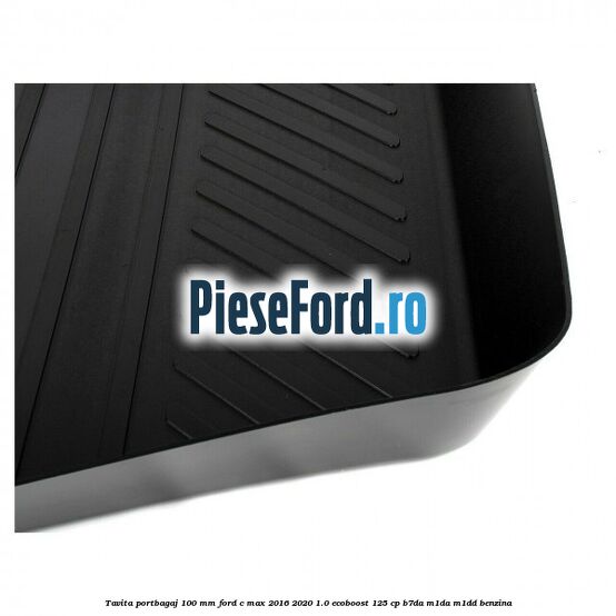 Tavita portbagaj 100 mm Ford C-Max 2016-2020 1.0 EcoBoost 125 cp B7DA, M1DA, M1DD benzina